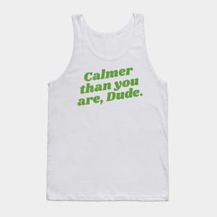 Calmer Than You Are, Dude Tank Top